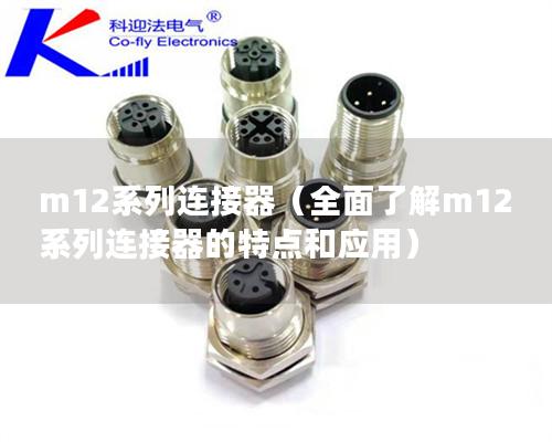 m12系列連接器（全面了解m12系列連接器的特點和應用）