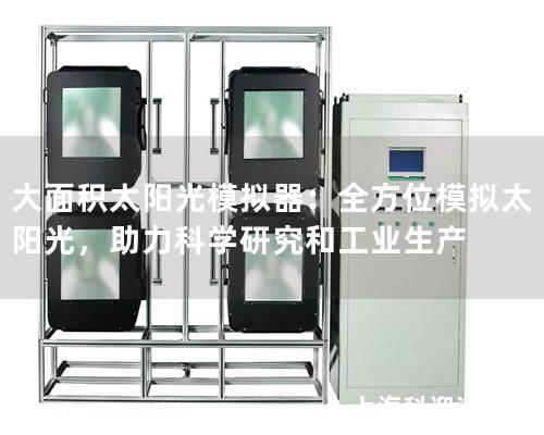 大面積太陽光模擬器：全方位模擬太陽光，助力科學研究和工業(yè)生產(chǎn)