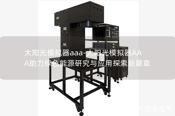 太陽光模擬器aaa-太陽光模擬器AAA助力綠色能源研究與應用探索新篇章